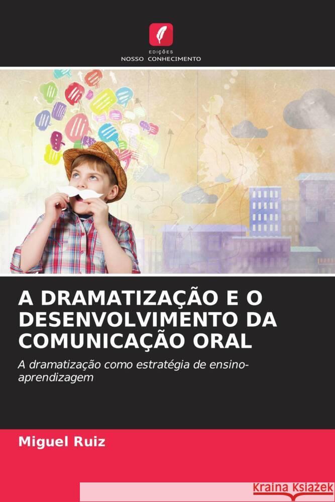 A DRAMATIZAÇÃO E O DESENVOLVIMENTO DA COMUNICAÇÃO ORAL Ruiz, Miguel 9786204868370