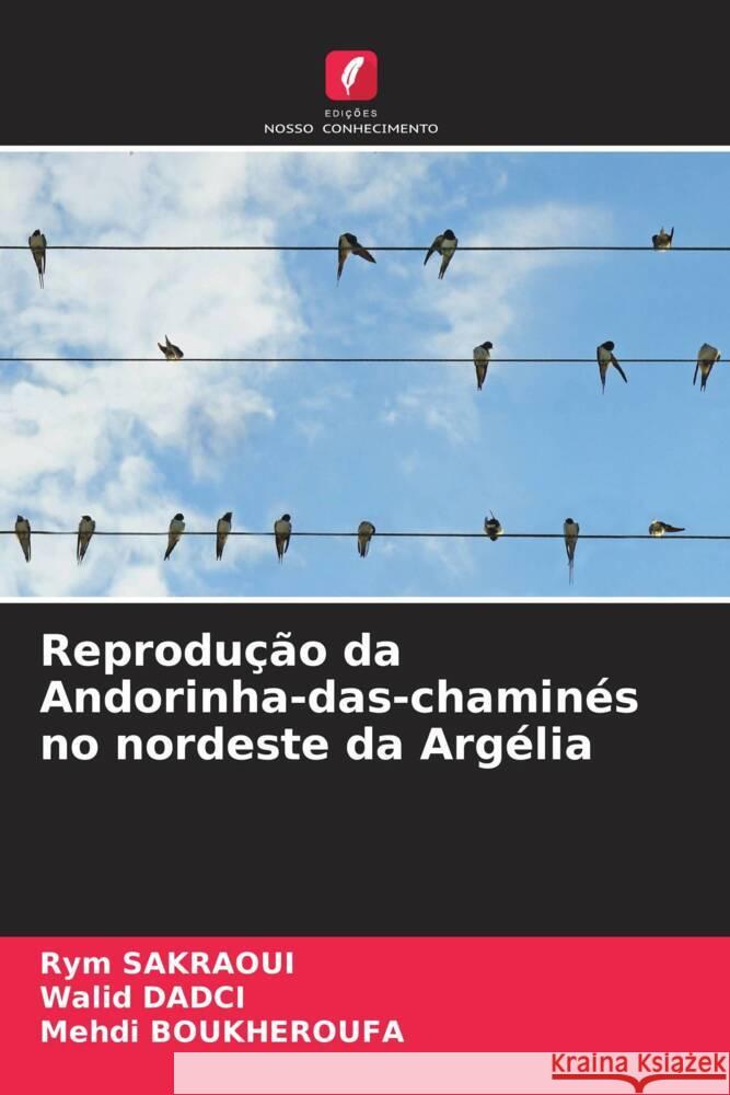 Reprodução da Andorinha-das-chaminés no nordeste da Argélia SAKRAOUI, Rym, DADCI, Walid, BOUKHEROUFA, Mehdi 9786204868394