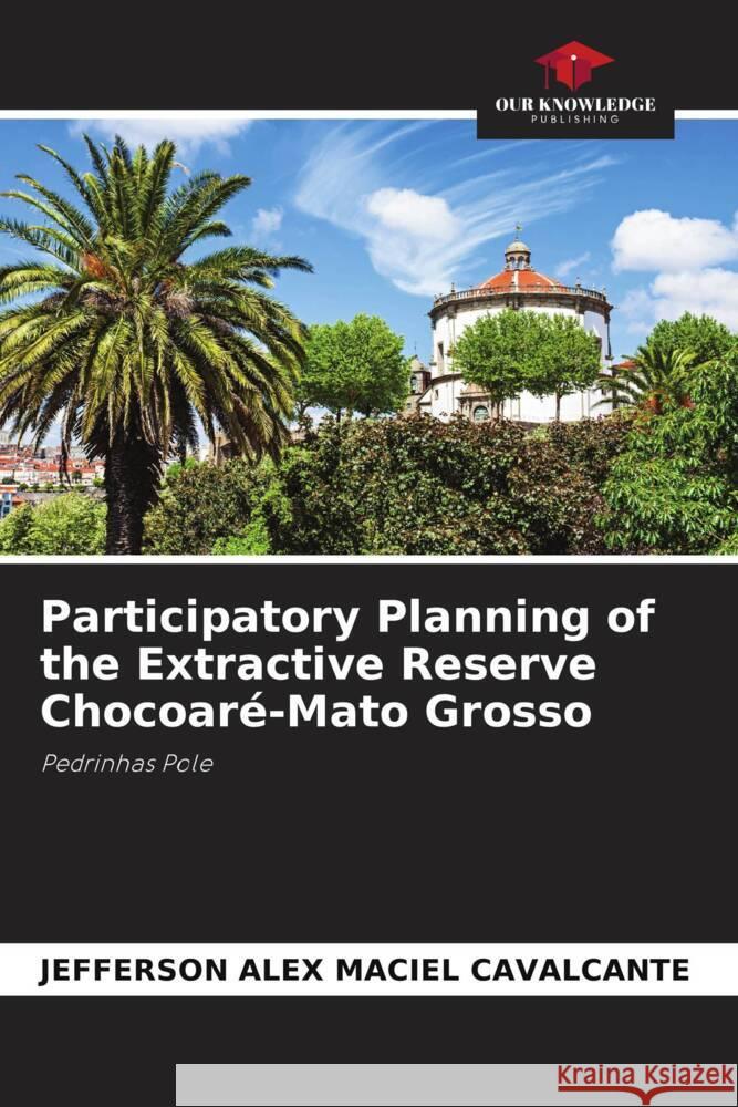 Participatory Planning of the Extractive Reserve Chocoaré-Mato Grosso Maciel Cavalcante, Jefferson Alex 9786204868684