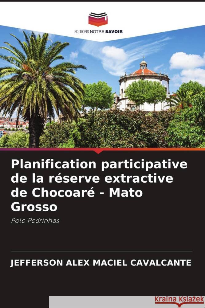 Planification participative de la réserve extractive de Chocoaré - Mato Grosso Maciel Cavalcante, Jefferson Alex 9786204868714