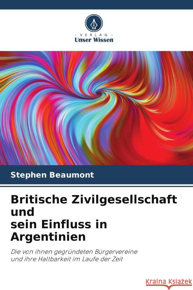 Britische Zivilgesellschaft und sein Einfluss in Argentinien Beaumont, Stephen 9786204869032