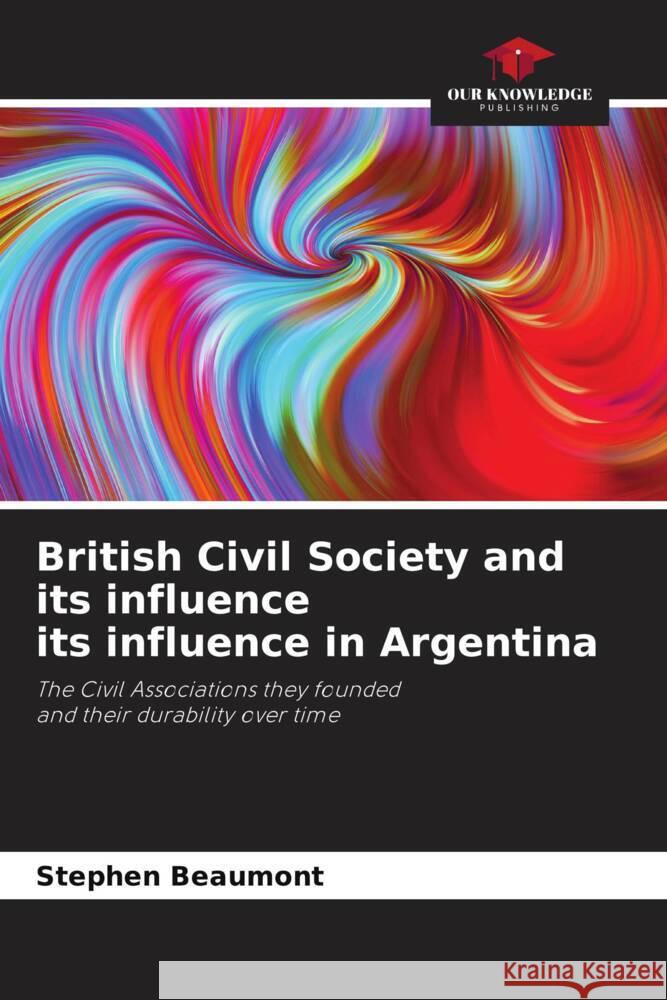 British Civil Society and its influence its influence in Argentina Beaumont, Stephen 9786204869049