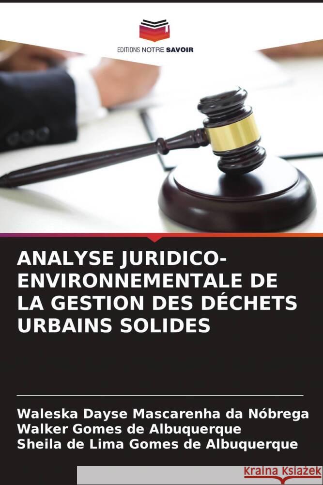 ANALYSE JURIDICO-ENVIRONNEMENTALE DE LA GESTION DES DÉCHETS URBAINS SOLIDES Mascarenha da Nóbrega, Waleska Dayse, Gomes de Albuquerque, Walker, de Lima Gomes de Albuquerque, Sheila 9786204869247 Editions Notre Savoir