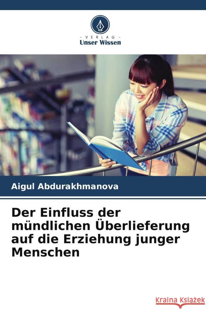 Der Einfluss der mündlichen Überlieferung auf die Erziehung junger Menschen Abdurakhmanova, Aigul 9786204871134 Verlag Unser Wissen