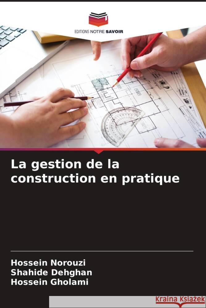 La gestion de la construction en pratique Norouzi, Hossein, Dehghan, Shahide, Gholami, Hossein 9786204871813 Editions Notre Savoir