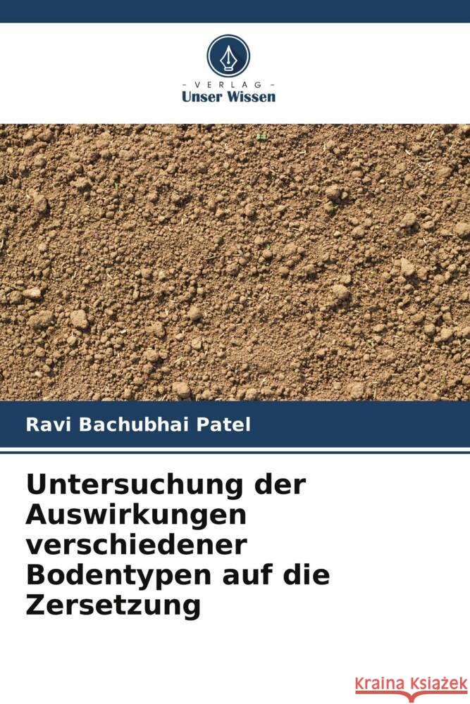 Untersuchung der Auswirkungen verschiedener Bodentypen auf die Zersetzung Patel, Ravi Bachubhai 9786204872063