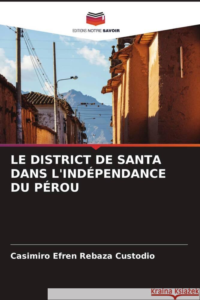 LE DISTRICT DE SANTA DANS L'INDÉPENDANCE DU PÉROU Rebaza Custodio, Casimiro Efren 9786204872544 Editions Notre Savoir