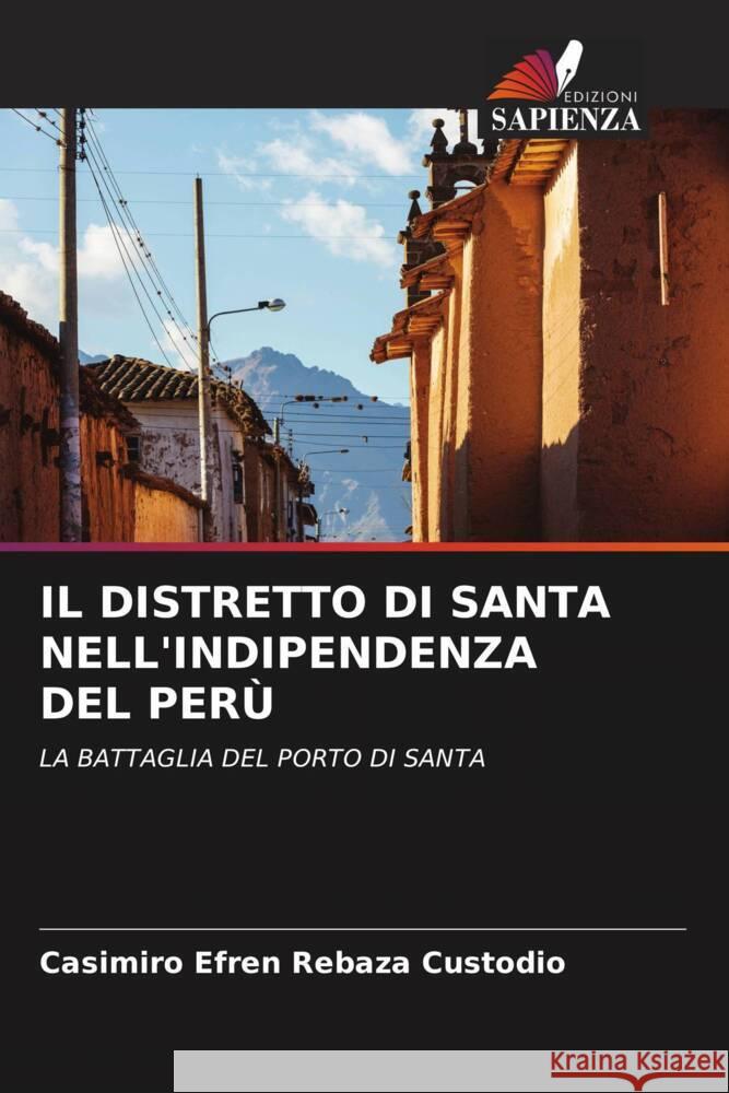 IL DISTRETTO DI SANTA NELL'INDIPENDENZA DEL PERÙ Rebaza Custodio, Casimiro Efren 9786204872575