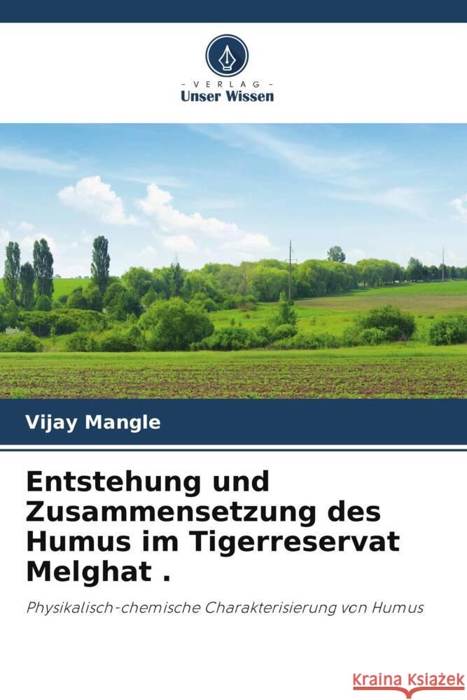 Entstehung und Zusammensetzung des Humus im Tigerreservat Melghat . Mangle, Vijay 9786204874326