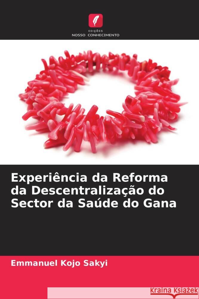 Experiência da Reforma da Descentralização do Sector da Saúde do Gana Sakyi, Emmanuel Kojo 9786204874784 Edições Nosso Conhecimento