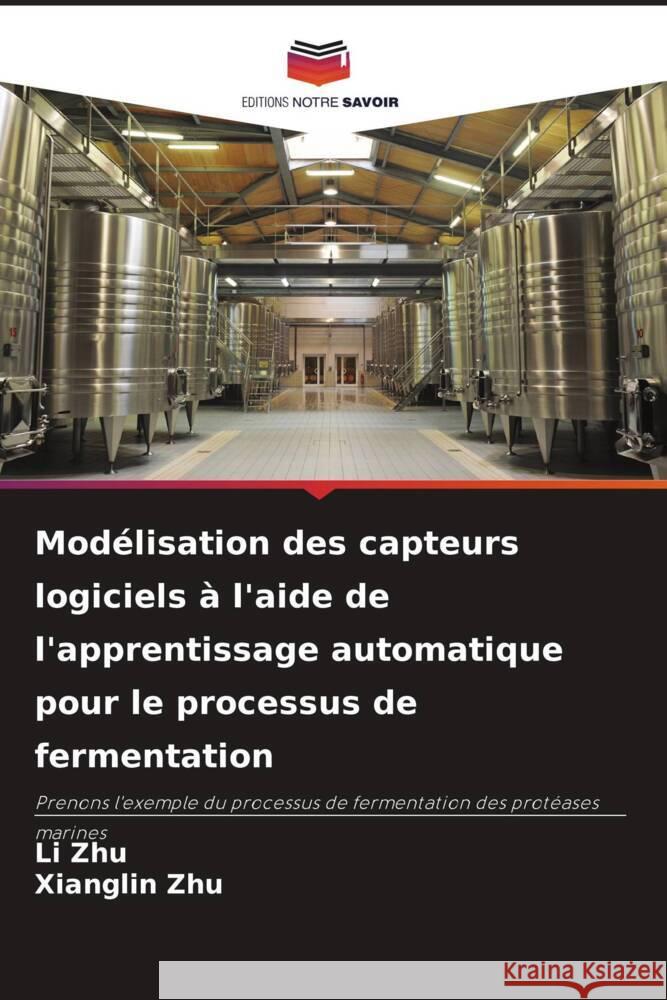 Modélisation des capteurs logiciels à l'aide de l'apprentissage automatique pour le processus de fermentation Zhu, Li, Zhu, Xianglin 9786204875477