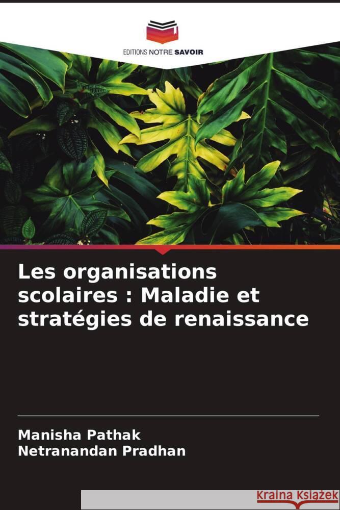 Les organisations scolaires : Maladie et stratégies de renaissance Pathak, Manisha, Pradhan, Netranandan 9786204875590