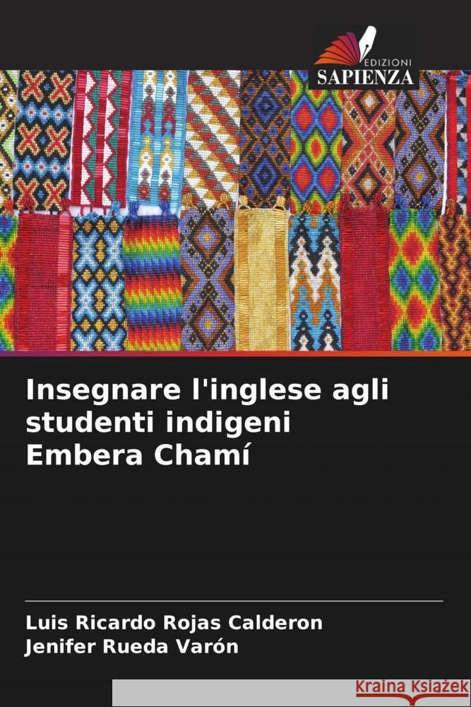 Insegnare l'inglese agli studenti indigeni Embera Chamí Rojas Calderon, Luis Ricardo, Rueda Varón, Jenifer 9786204876108