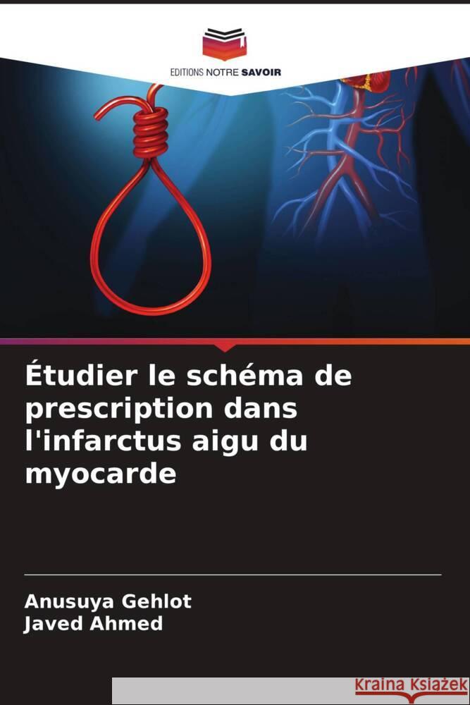 Étudier le schéma de prescription dans l'infarctus aigu du myocarde Gehlot, Anusuya, Ahmed, Javed 9786204876757