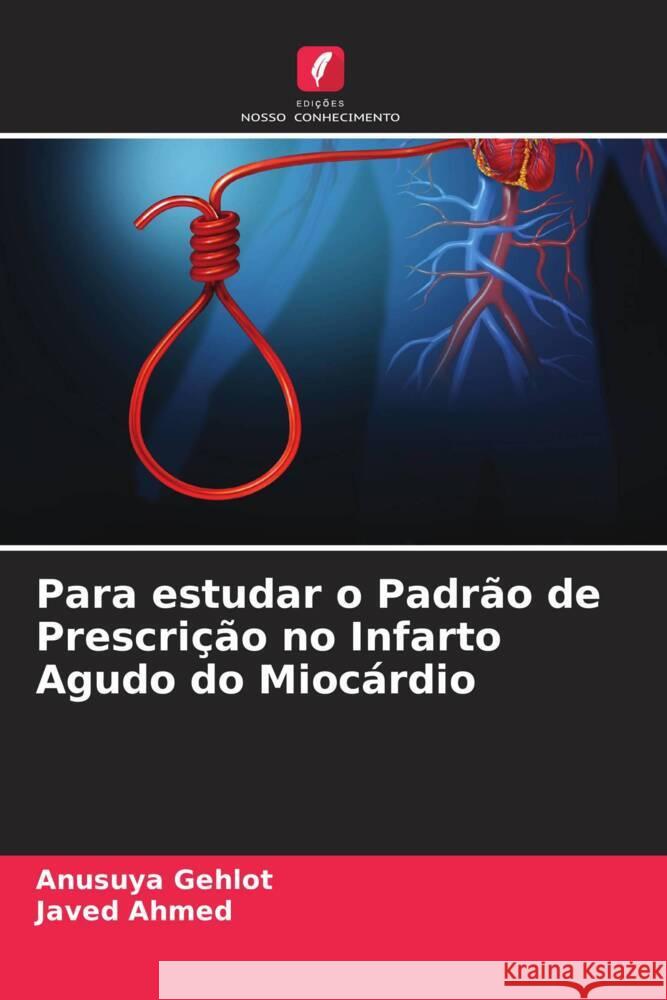 Para estudar o Padrão de Prescrição no Infarto Agudo do Miocárdio Gehlot, Anusuya, Ahmed, Javed 9786204876764