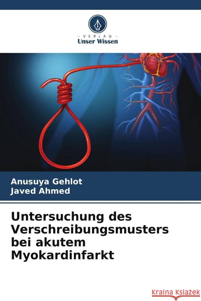 Untersuchung des Verschreibungsmusters bei akutem Myokardinfarkt Gehlot, Anusuya, Ahmed, Javed 9786204876856