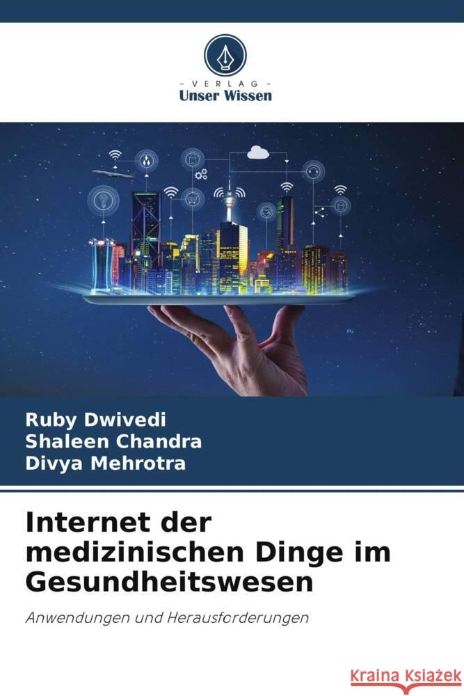 Internet der medizinischen Dinge im Gesundheitswesen Dwivedi, Ruby, Chandra, Shaleen, Mehrotra, Divya 9786204877105 Verlag Unser Wissen