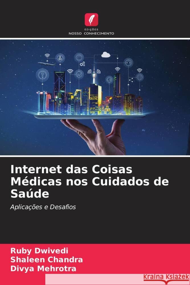 Internet das Coisas Médicas nos Cuidados de Saúde Dwivedi, Ruby, Chandra, Shaleen, Mehrotra, Divya 9786204877136 Edições Nosso Conhecimento