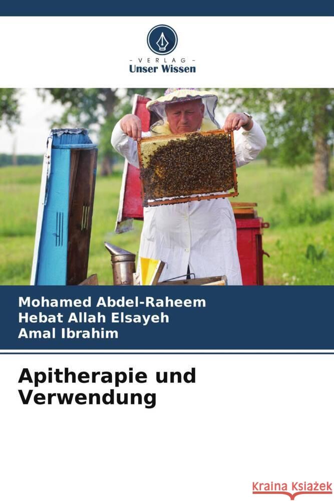 Apitherapie und Verwendung Abdel-Raheem, Mohamed, Elsayeh, Hebat Allah, Ibrahim, Amal 9786204877167