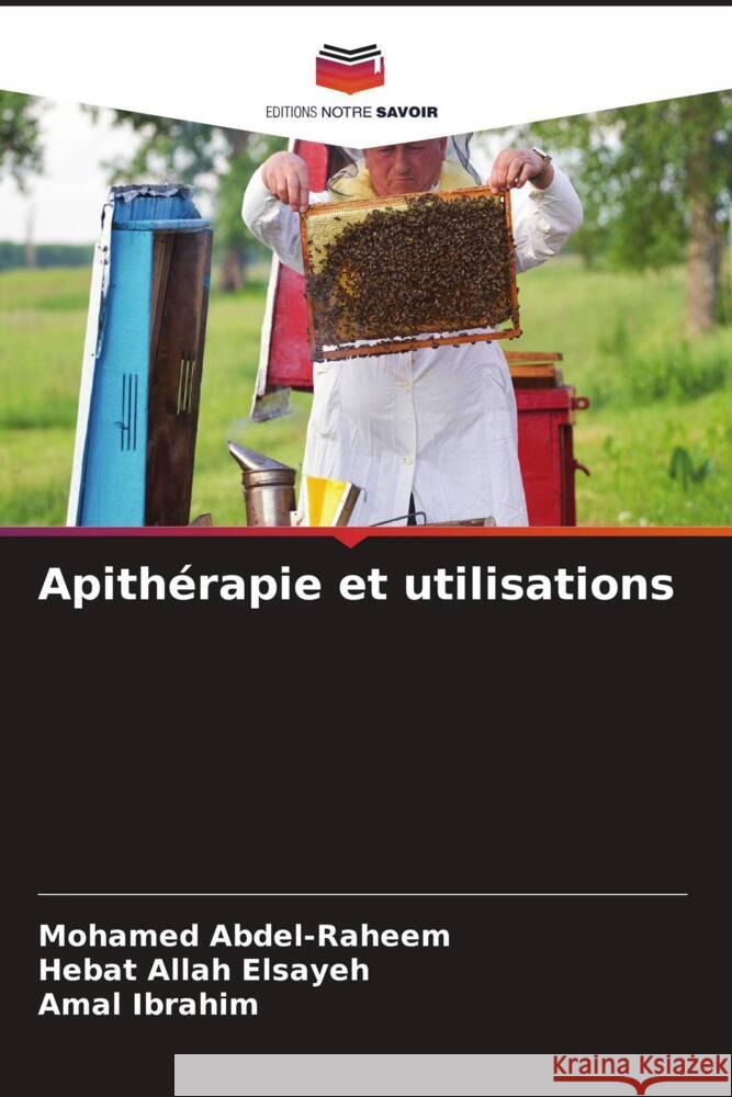 Apithérapie et utilisations Abdel-Raheem, Mohamed, Elsayeh, Hebat Allah, Ibrahim, Amal 9786204877198