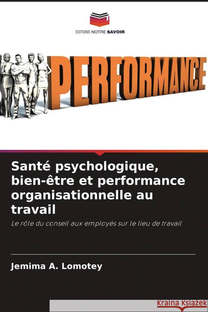 Santé psychologique, bien-être et performance organisationnelle au travail A. Lomotey, Jemima 9786204877433 Editions Notre Savoir
