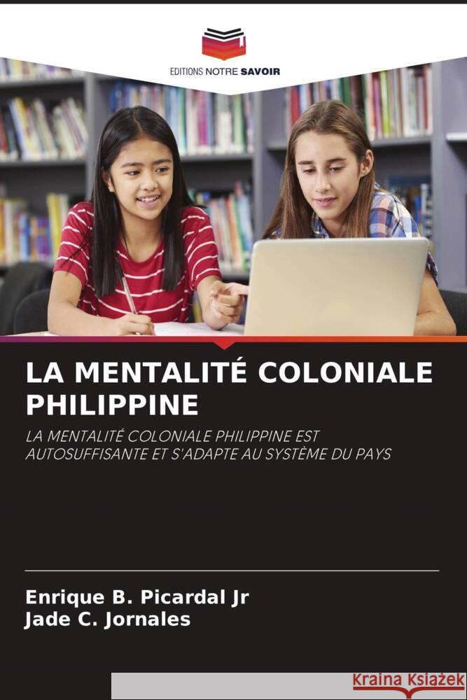 LA MENTALITÉ COLONIALE PHILIPPINE Picardal Jr, Enrique B., Jornales, Jade  C. 9786204878331 Editions Notre Savoir