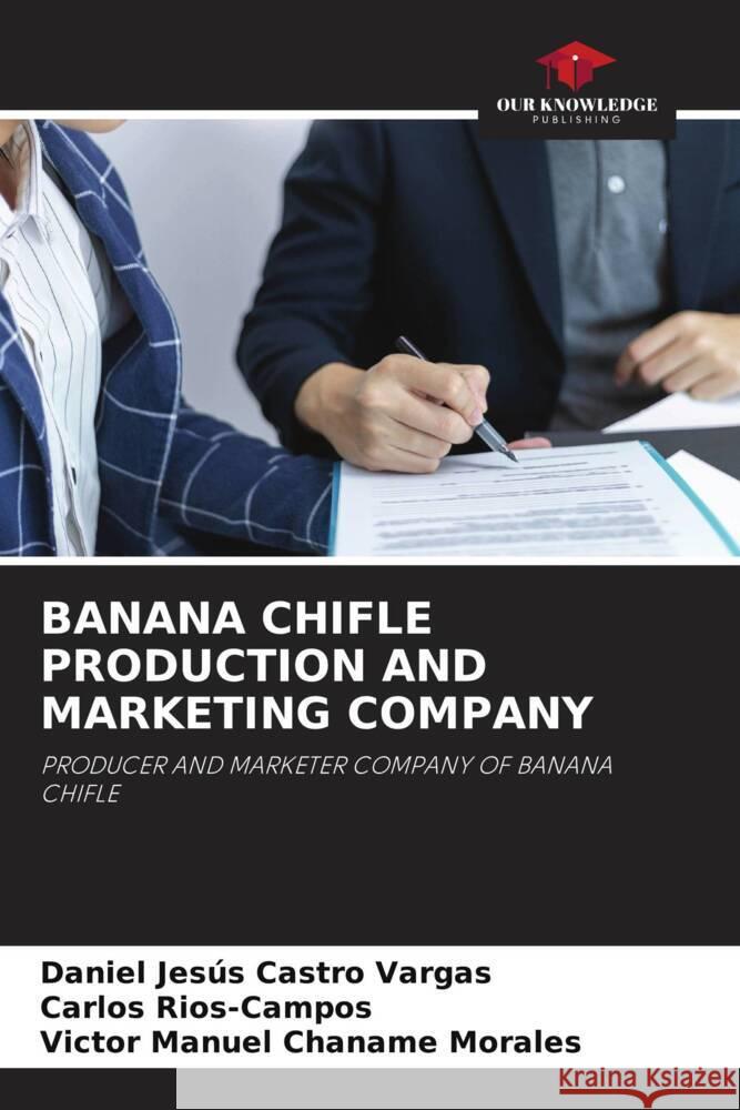 BANANA CHIFLE PRODUCTION AND MARKETING COMPANY Castro Vargas, Daniel Jesús, Rios-Campos, Carlos, Chaname Morales, Victor Manuel 9786204878461