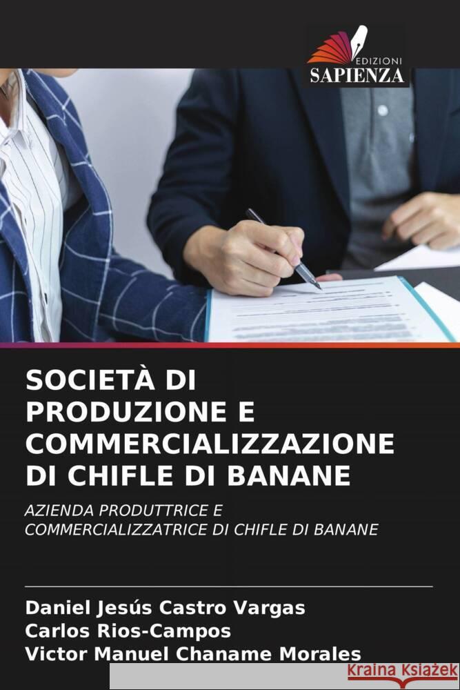 SOCIETÀ DI PRODUZIONE E COMMERCIALIZZAZIONE DI CHIFLE DI BANANE Castro Vargas, Daniel Jesús, Rios-Campos, Carlos, Chaname Morales, Victor Manuel 9786204878485