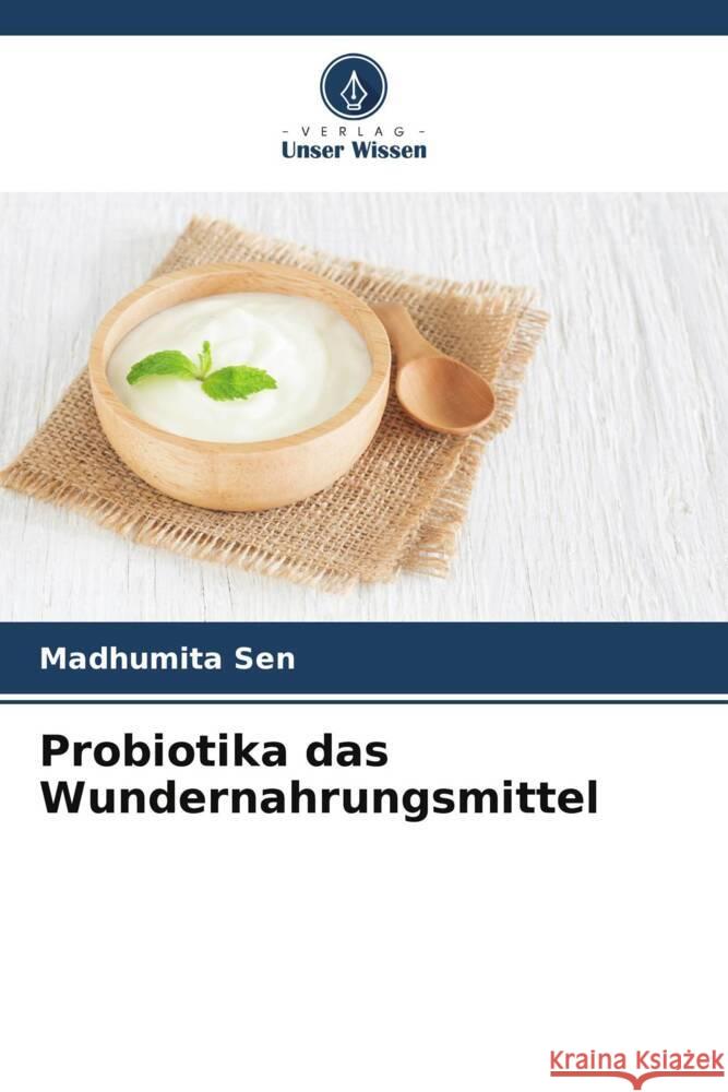 Probiotika das Wundernahrungsmittel Sen, Madhumita 9786204878850