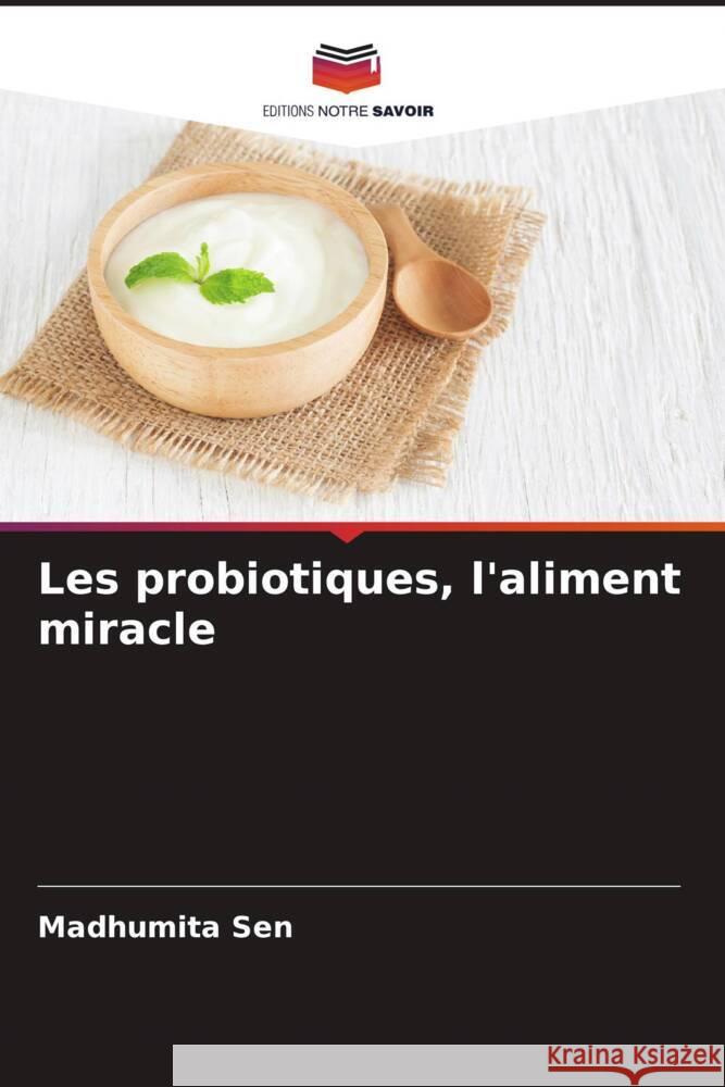 Les probiotiques, l'aliment miracle Sen, Madhumita 9786204878874