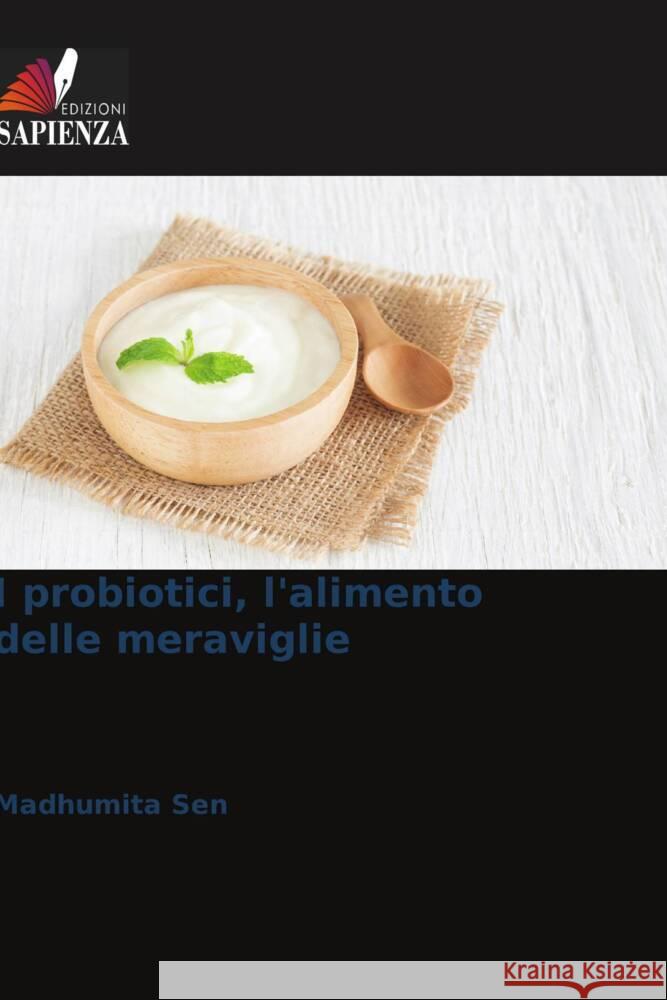 I probiotici, l'alimento delle meraviglie Sen, Madhumita 9786204878881