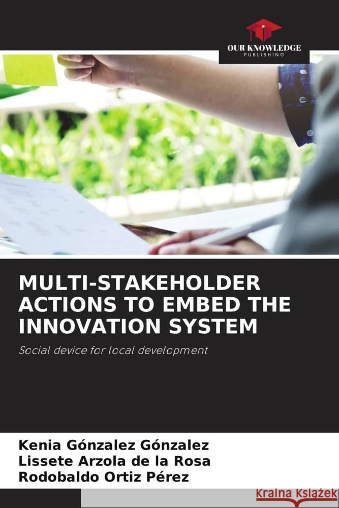 MULTI-STAKEHOLDER ACTIONS TO EMBED THE INNOVATION SYSTEM González González, Kenia, Arzola de la Rosa, Lissete, Ortiz Pérez, Rodobaldo 9786204879895 Our Knowledge Publishing