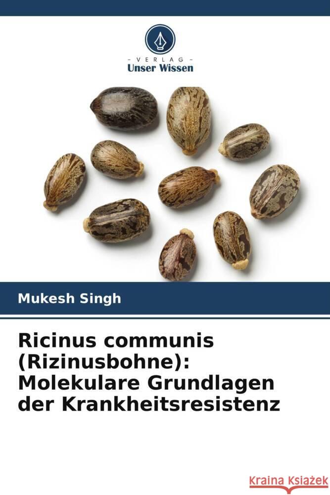 Ricinus communis (Rizinusbohne): Molekulare Grundlagen der Krankheitsresistenz Singh, Mukesh 9786204880181