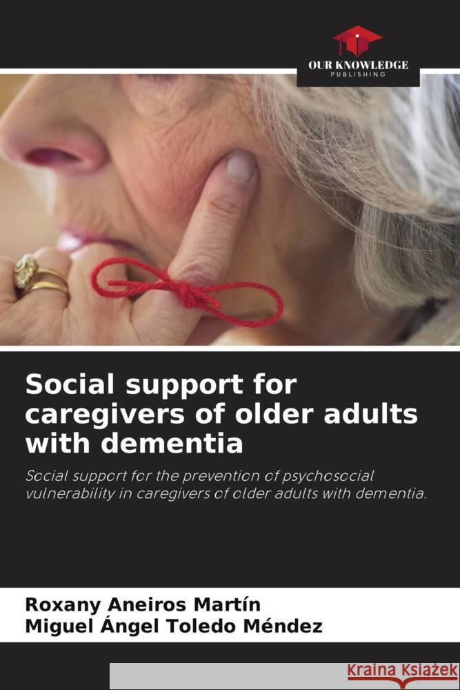 Social support for caregivers of older adults with dementia Aneiros Martín, Roxany, Toledo Méndez, Miguel Angel 9786204880617