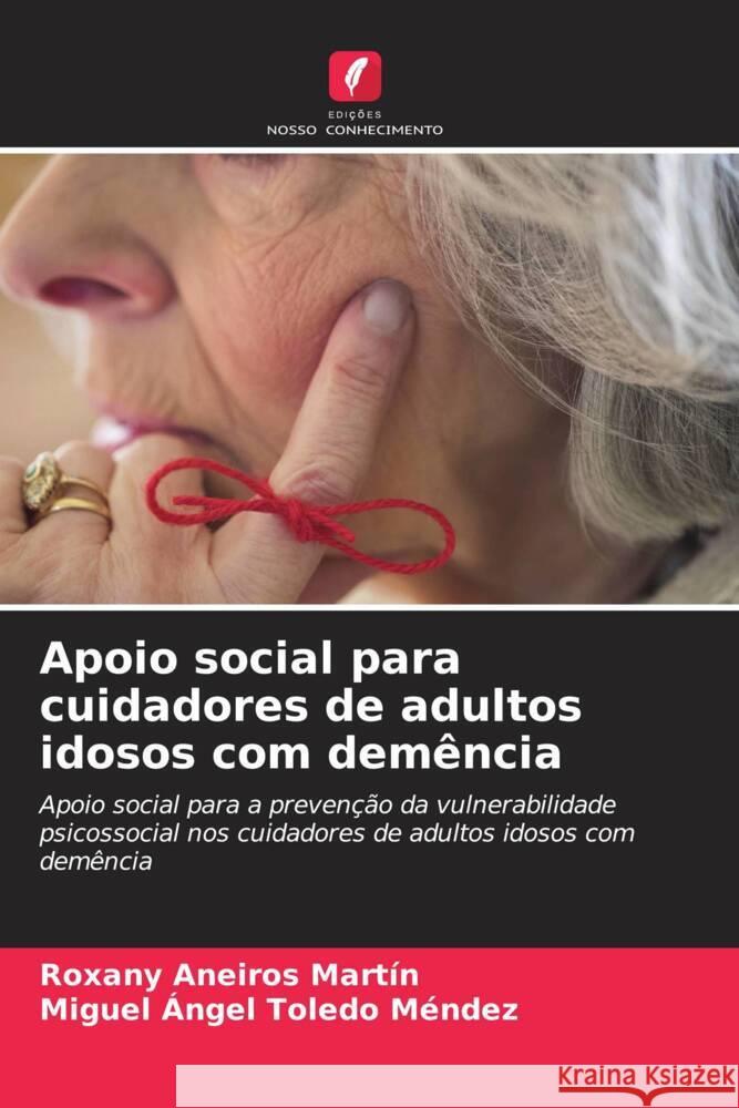 Apoio social para cuidadores de adultos idosos com demência Aneiros Martín, Roxany, Toledo Méndez, Miguel Angel 9786204880686