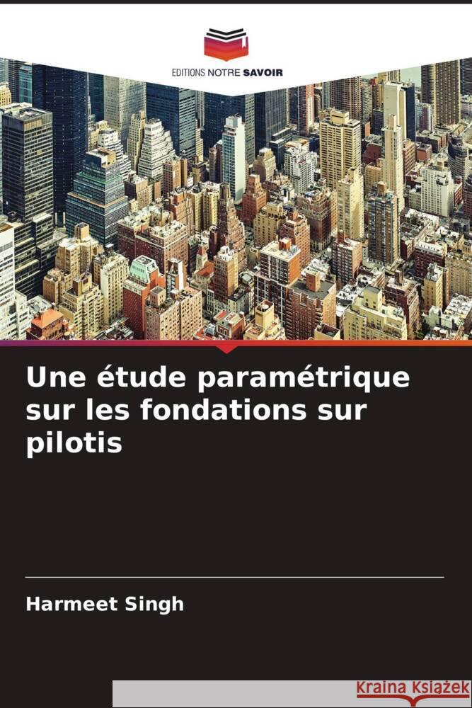 Une étude paramétrique sur les fondations sur pilotis Singh, Harmeet 9786204881126