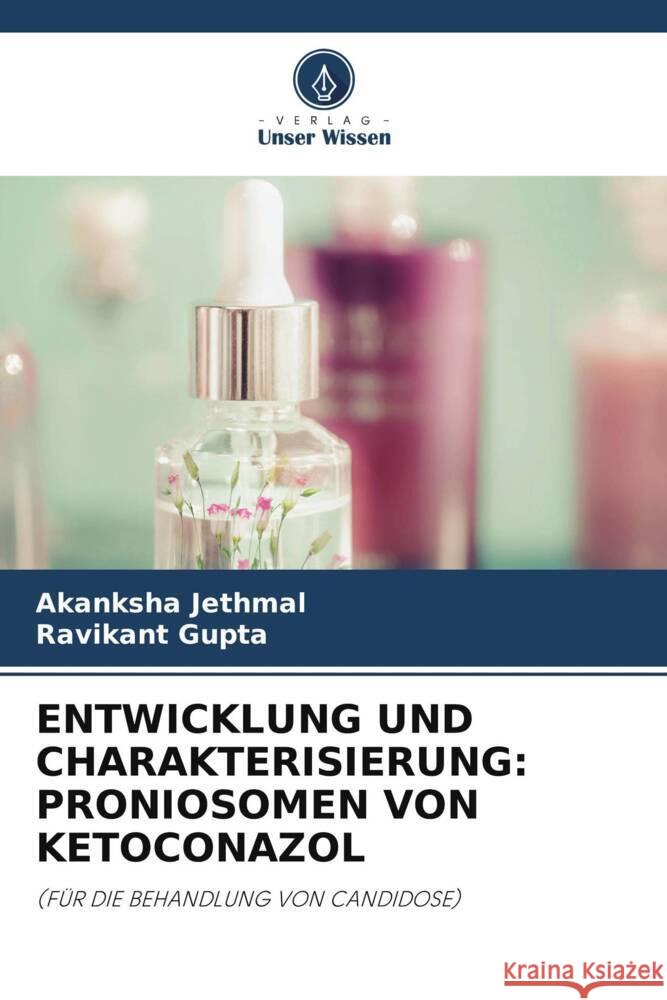 ENTWICKLUNG UND CHARAKTERISIERUNG: PRONIOSOMEN VON KETOCONAZOL Jethmal, Akanksha, Gupta, Ravikant 9786204881317