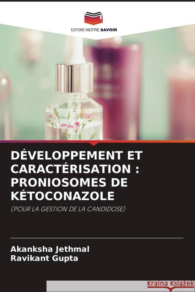 DÉVELOPPEMENT ET CARACTÉRISATION : PRONIOSOMES DE KÉTOCONAZOLE Jethmal, Akanksha, Gupta, Ravikant 9786204881348