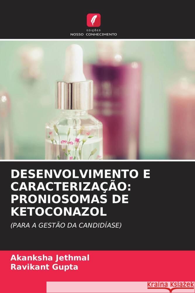 DESENVOLVIMENTO E CARACTERIZAÇÃO: PRONIOSOMAS DE KETOCONAZOL Jethmal, Akanksha, Gupta, Ravikant 9786204881362