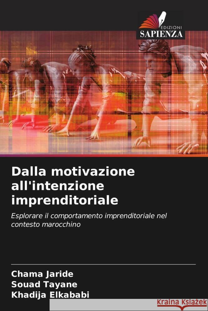 Dalla motivazione all'intenzione imprenditoriale Jaride, Chama, Tayane, Souad, Elkababi, Khadija 9786204883670 Edizioni Sapienza