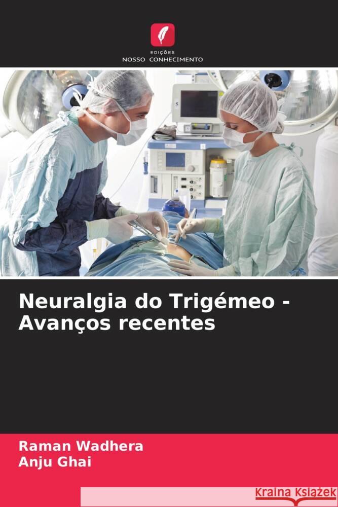 Neuralgia do Trigémeo - Avanços recentes Wadhera, Raman, Ghai, Anju 9786204883748