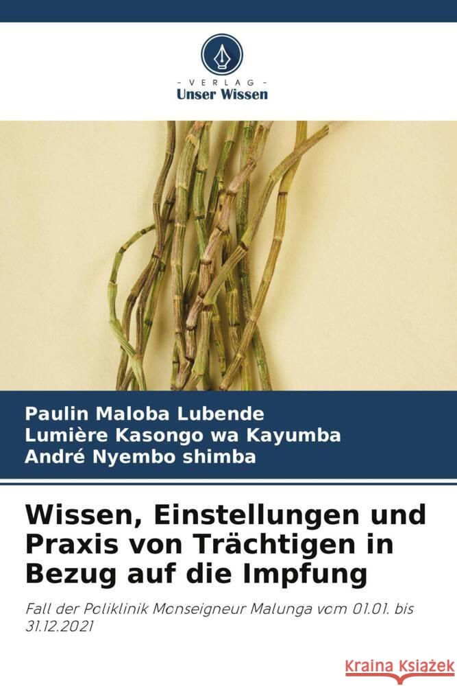 Wissen, Einstellungen und Praxis von Trächtigen in Bezug auf die Impfung Maloba Lubende, Paulin, Kasongo wa Kayumba, Lumiere, Nyembo Shimba, André 9786204884400 Verlag Unser Wissen