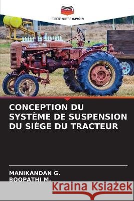 Conception Du Systeme de Suspension Du Siege Du Tracteur Manikandan G Boopathi M  9786204884882