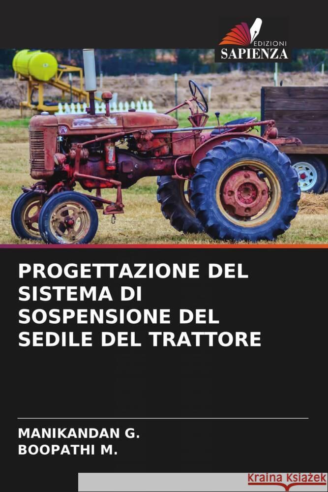 PROGETTAZIONE DEL SISTEMA DI SOSPENSIONE DEL SEDILE DEL TRATTORE G., Manikandan, M., Boopathi 9786204884929 Edizioni Sapienza