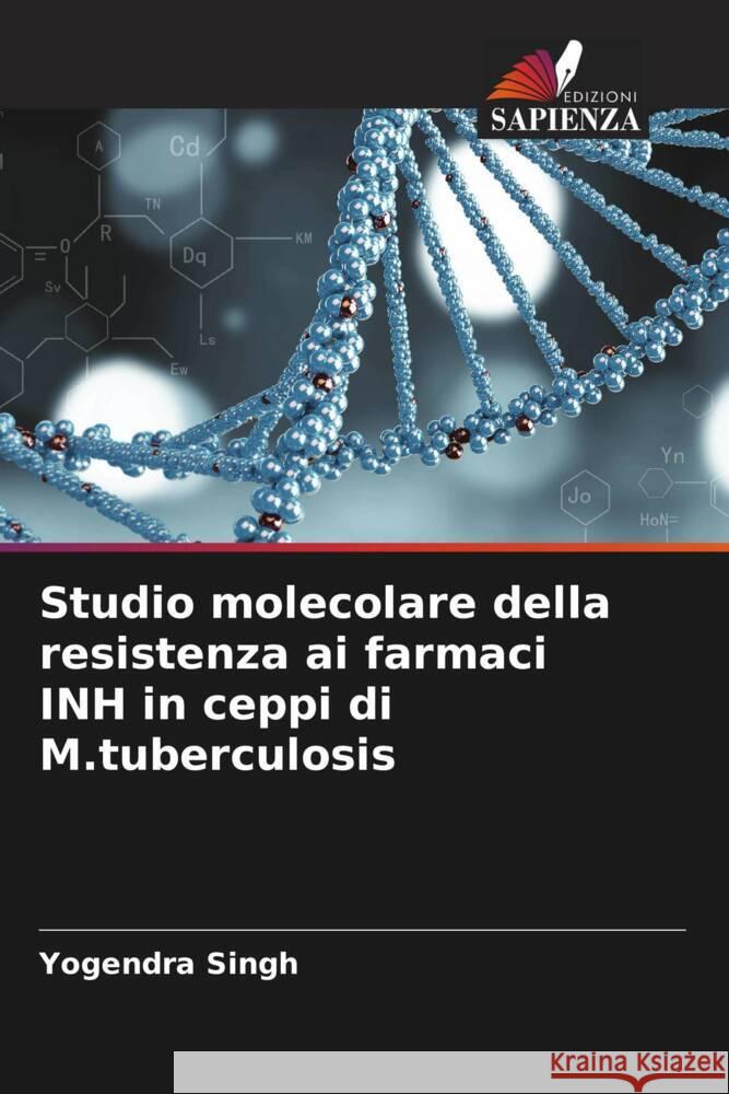 Studio molecolare della resistenza ai farmaci INH in ceppi di M.tuberculosis Singh, Yogendra 9786204885391