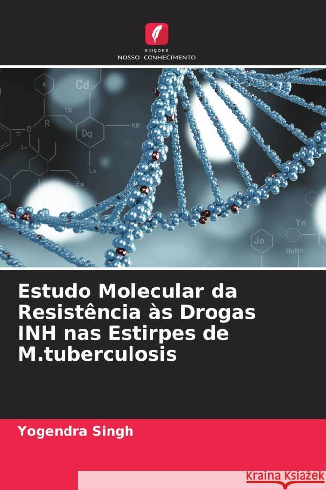 Estudo Molecular da Resistência às Drogas INH nas Estirpes de M.tuberculosis Singh, Yogendra 9786204885407