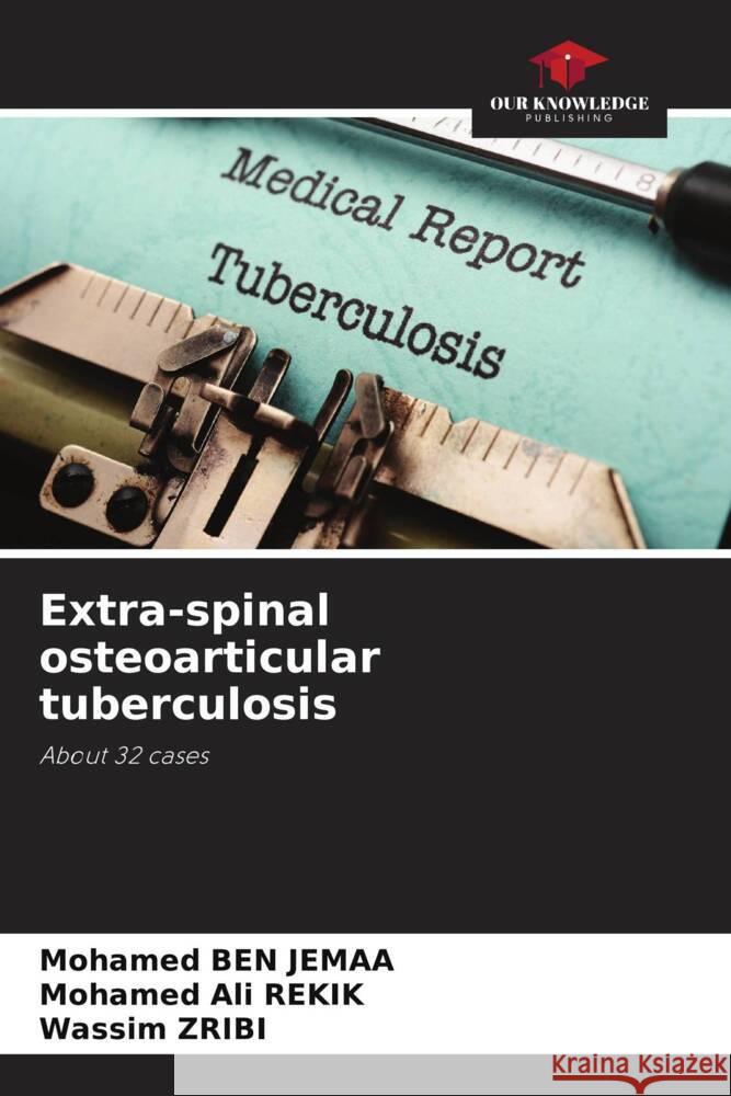 Extra-spinal osteoarticular tuberculosis Ben Jemaa, Mohamed, Rekik, Mohamed Ali, Zribi, Wassim 9786204886077 Our Knowledge Publishing