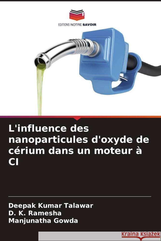 L'influence des nanoparticules d'oxyde de cérium dans un moteur à CI Talawar, Deepak Kumar, Ramesha, D. K., Gowda, Manjunatha 9786204886206 Editions Notre Savoir