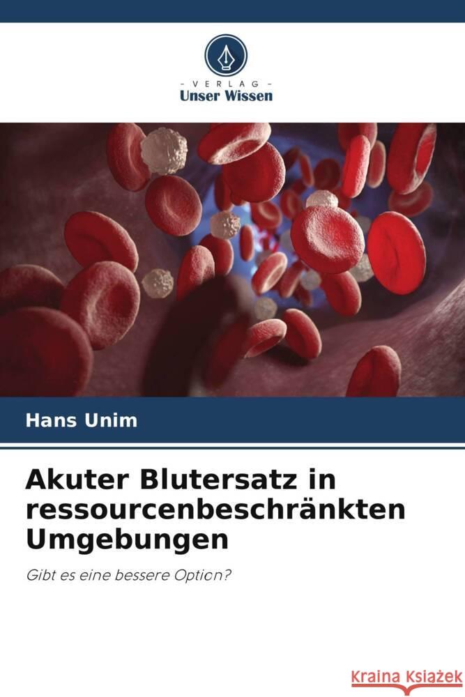 Akuter Blutersatz in ressourcenbeschränkten Umgebungen Unim, Hans 9786204886756 Verlag Unser Wissen