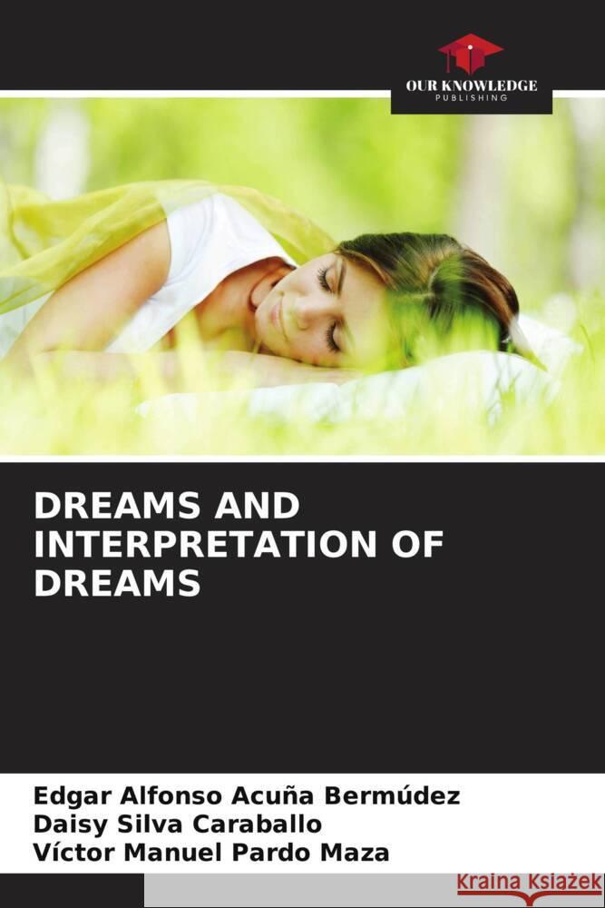 DREAMS AND INTERPRETATION OF DREAMS Acuña Bermúdez, Edgar Alfonso, Silva Caraballo, Daisy, Pardo Maza, Víctor Manuel 9786204886947